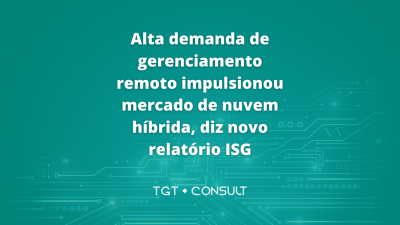 Alta demanda de gerenciamento remoto impulsionou mercado de nuvem híbrida, diz novo relatório ISG