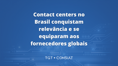 Contact centers no Brasil conquistam relevância e se equiparam aos fornecedores globais