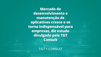 Mercado de desenvolvimento e manutenção de aplicativos cresce e se torna indispensável para empresas, diz estudo divulgado pela TGT Consult