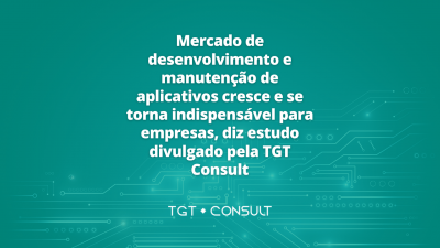 Mercado de desenvolvimento e manutenção de aplicativos cresce e se torna indispensável para empresas, diz estudo divulgado pela TGT Consult