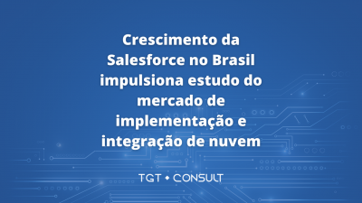 Crescimento da Salesforce no Brasil impulsiona estudo do mercado de implementação e integração de nuvem
