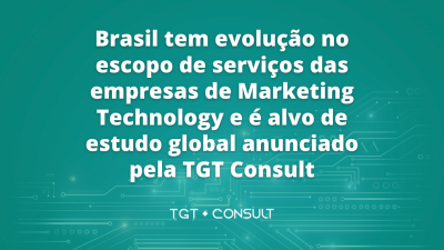Brasil tem evolução no escopo de serviços das empresas de Marketing Technology e é alvo de estudo global anunciado pela TGT Consult