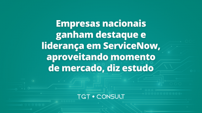 Empresas nacionais ganham destaque e liderança em ServiceNow, aproveitando momento de mercado, diz estudo