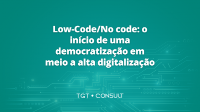 Low-Code/No code: o início de uma democratização em meio a alta digitalização