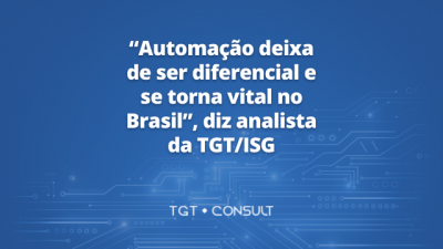 “Automação deixa de ser diferencial e se torna vital no Brasil”, diz analista da TGT/ISG