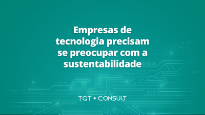 Empresas de tecnologia precisam se preocupar com a sustentabilidade