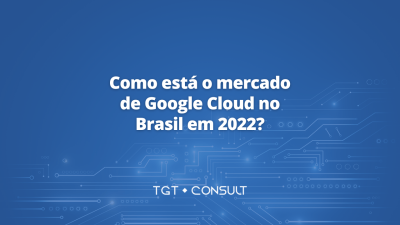 Como está o mercado de Google Cloud no Brasil em 2022?
