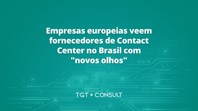 Empresas europeias veem fornecedores de Contact Center no Brasil com “novos olhos”