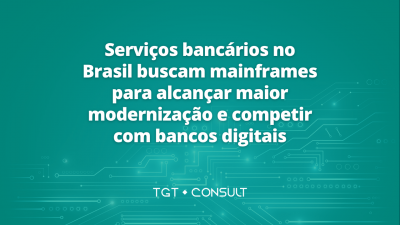 Serviços bancários no Brasil buscam mainframes para alcançar maior modernização e competir com bancos digitais