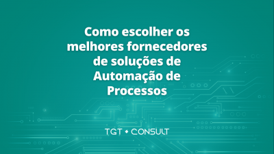 Como escolher os melhores fornecedores de soluções de Automação de Processos