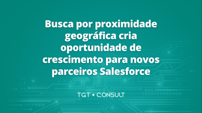Busca por proximidade geográfica cria oportunidade de crescimento para novos parceiros Salesforce
