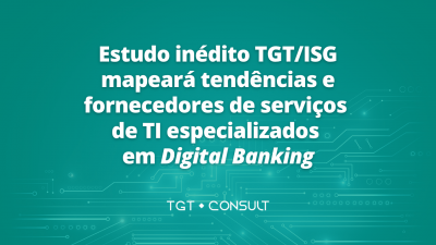 Estudo inédito TGT/ISG mapeará tendências e fornecedores de serviços de TI especializados em digital banking