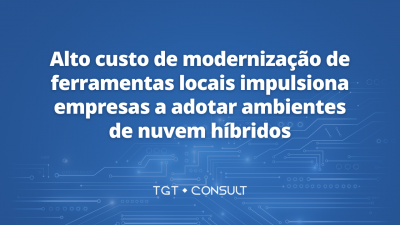 Alto custo de modernização de ferramentas locais impulsiona empresas a adotar ambientes de nuvem híbridos
