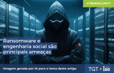 Ataques de ransomware e técnicas de engenharia social são principais ameaças destacadas no último relatório da parceria TGT ISG