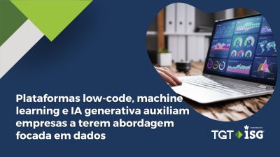 Plataformas low-code, machine learning e IA generativa auxiliam empresas a terem abordagem focada em dados