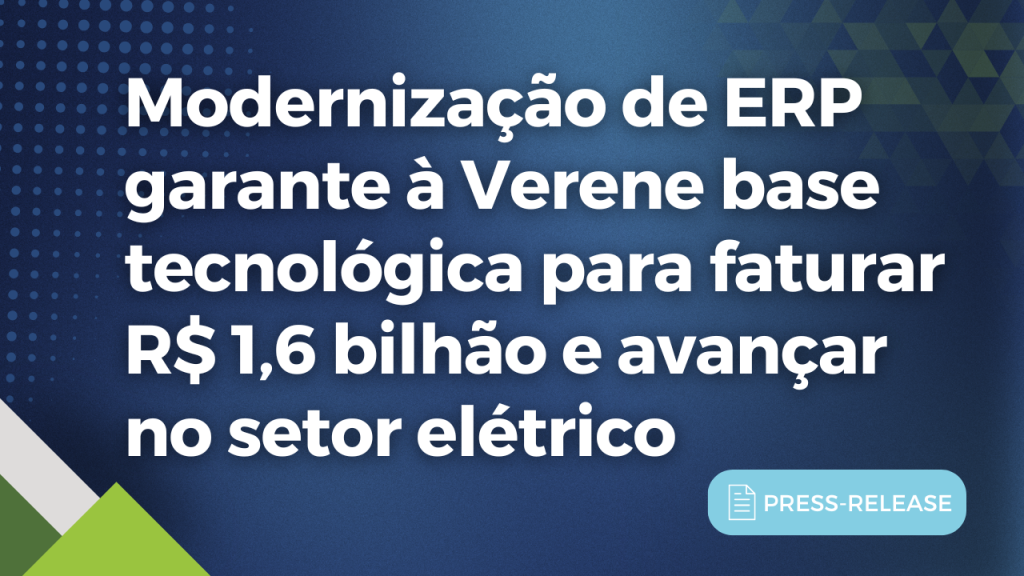 Modernização de ERP garante à Verene base tecnológica para faturar R$ 1,6 bilhão e avançar no setor elétrico
